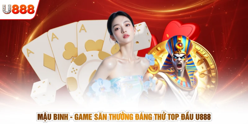 Mậu Binh - Game Săn Thưởng Đáng Thử Top Đầu U888